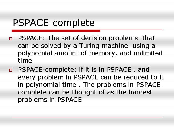 PSPACE-complete o o PSPACE: The set of decision problems that can be solved by