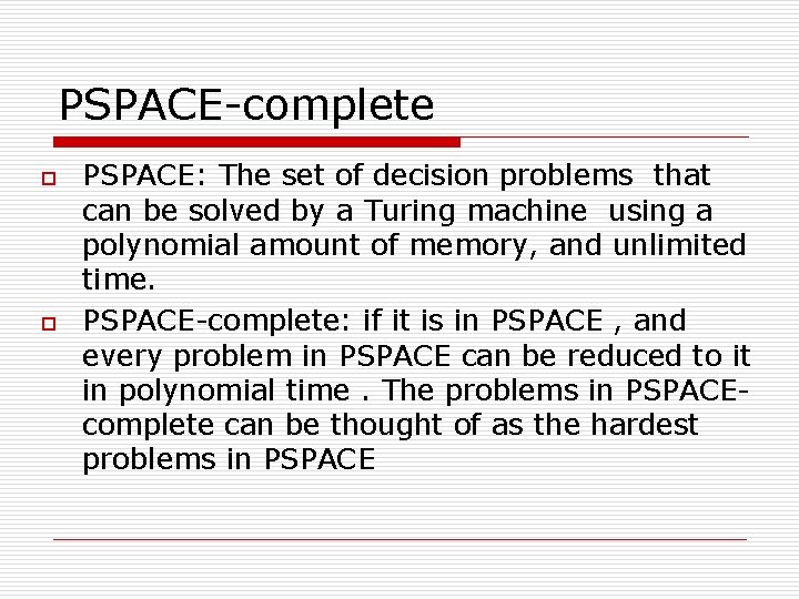PSPACE-complete o o PSPACE: The set of decision problems that can be solved by PSPACE-complete o o PSPACE: The set of decision problems that can be solved by