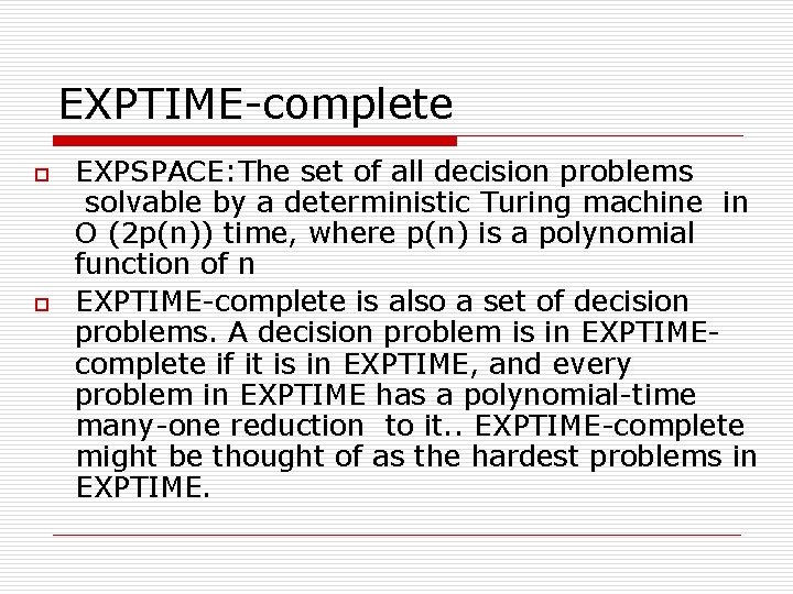 EXPTIME-complete o o EXPSPACE: The set of all decision problems solvable by a deterministic