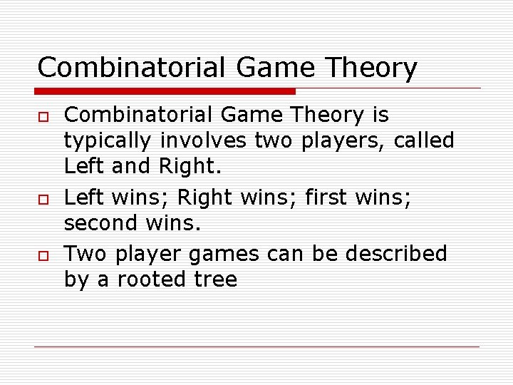 Combinatorial Game Theory o o o Combinatorial Game Theory is typically involves two players,