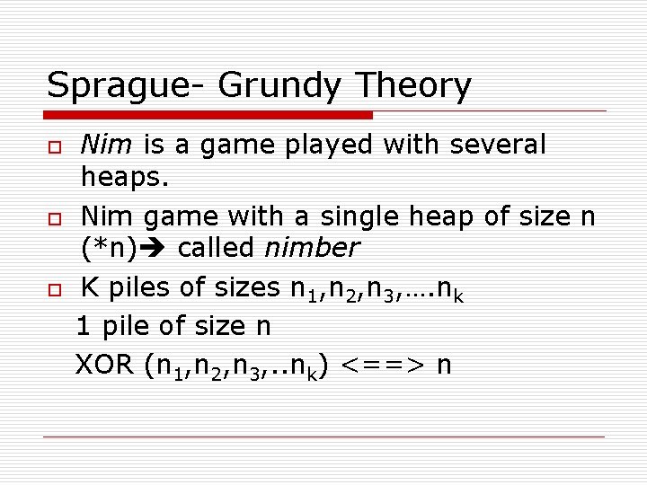 Sprague- Grundy Theory Nim is a game played with several heaps. o Nim game