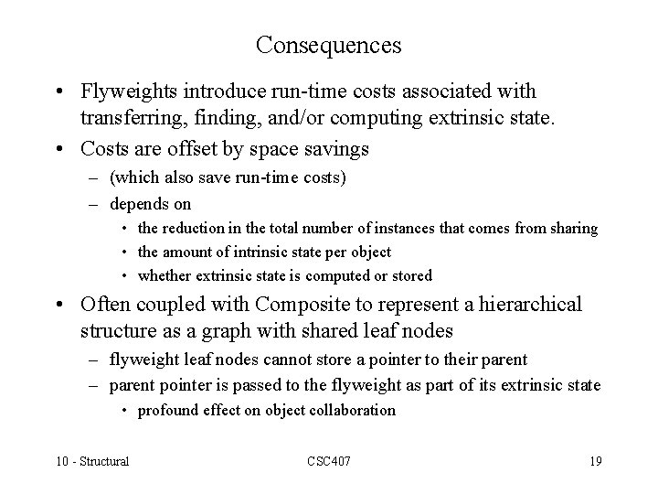 Consequences • Flyweights introduce run-time costs associated with transferring, finding, and/or computing extrinsic state.
