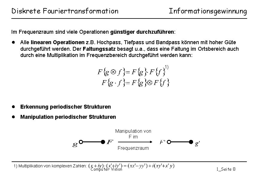 Diskrete Fouriertransformation Informationsgewinnung Im Frequenzraum sind viele Operationen günstiger durchzuführen: ● Alle linearen Operationen