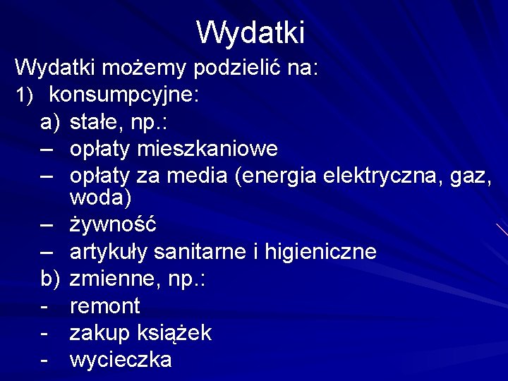 Wydatki możemy podzielić na: 1) konsumpcyjne: a) stałe, np. : – opłaty mieszkaniowe –