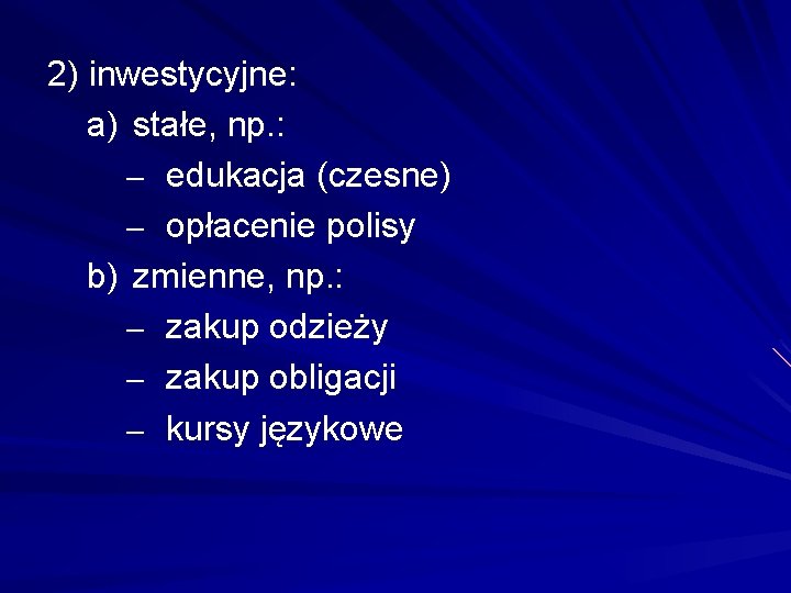 2) inwestycyjne: a) stałe, np. : – edukacja (czesne) – opłacenie polisy b) zmienne,