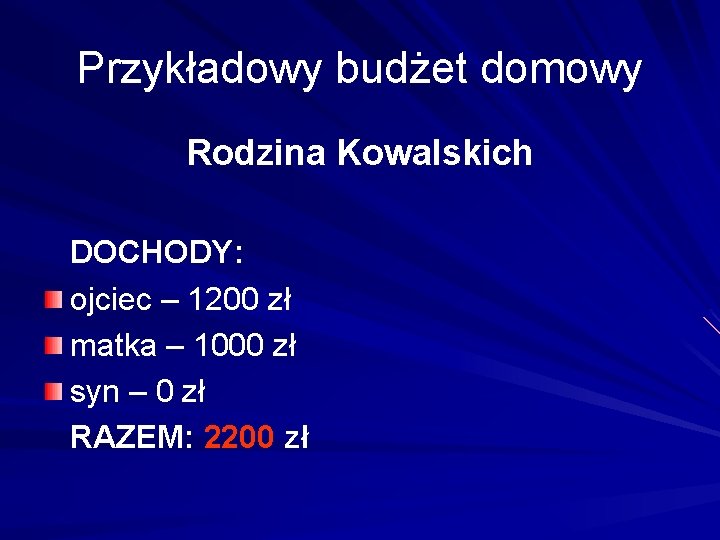 Przykładowy budżet domowy Rodzina Kowalskich DOCHODY: ojciec – 1200 zł matka – 1000 zł