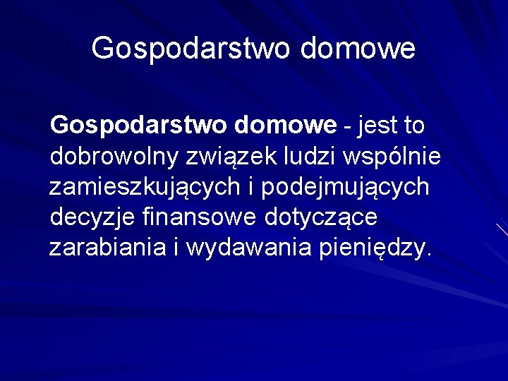 Gospodarstwo domowe - jest to dobrowolny związek ludzi wspólnie zamieszkujących i podejmujących decyzje finansowe