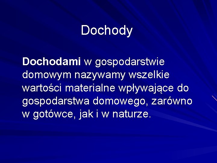 Dochody Dochodami w gospodarstwie domowym nazywamy wszelkie wartości materialne wpływające do gospodarstwa domowego, zarówno