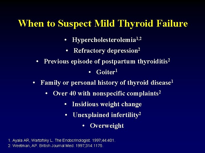 When to Suspect Mild Thyroid Failure • Hypercholesterolemia 1, 2 • Refractory depression 2