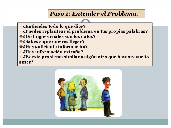 Paso 1: Entender el Problema. v¿Entiendes todo lo que dice? v¿Puedes replantear el problema