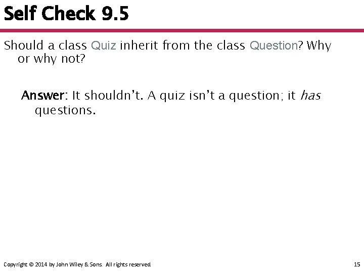 Self Check 9. 5 Should a class Quiz inherit from the class Question? Why