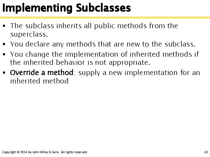 Implementing Subclasses § The subclass inherits all public methods from the superclass. § You