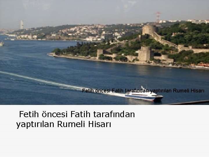  Fetih öncesi Fatih tarafından yaptırılan Rumeli Hisarı 