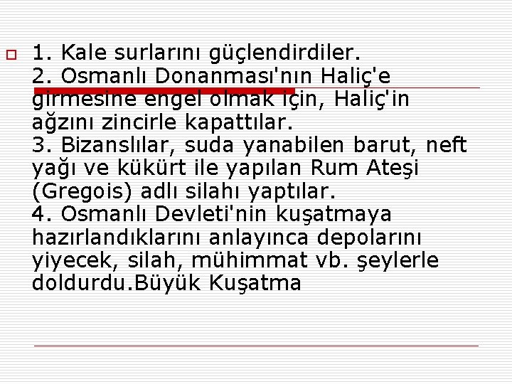 o 1. Kale surlarını güçlendirdiler. 2. Osmanlı Donanması'nın Haliç'e girmesine engel olmak için, Haliç'in