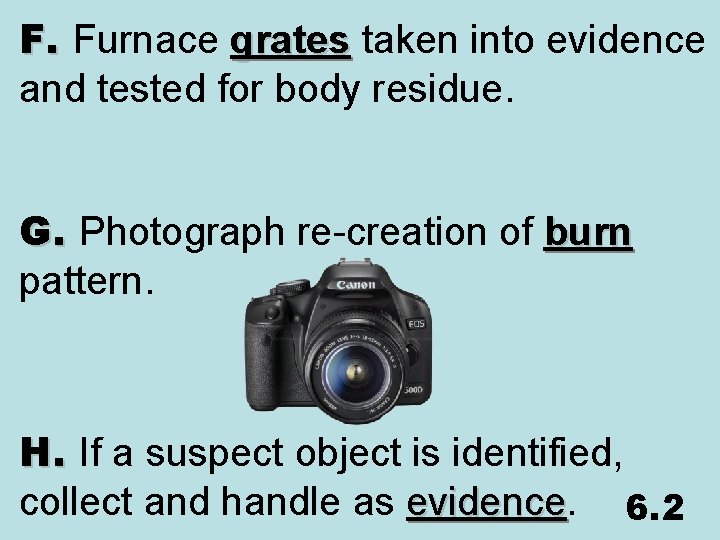 F. Furnace grates taken into evidence and tested for body residue. G. Photograph re-creation