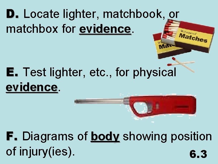 D. Locate lighter, matchbook, or matchbox for evidence E. Test lighter, etc. , for