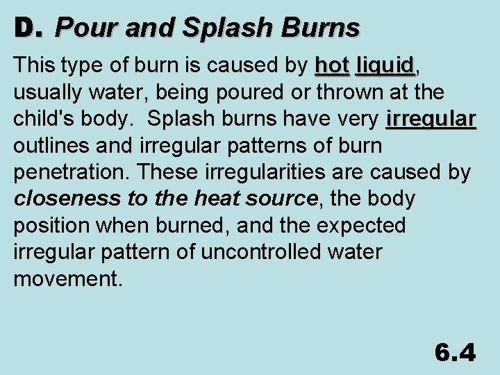 D. Pour and Splash Burns This type of burn is caused by hot liquid,