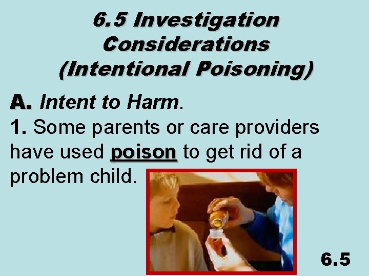 6. 5 Investigation Considerations (Intentional Poisoning) A. Intent to Harm. 1. Some parents or