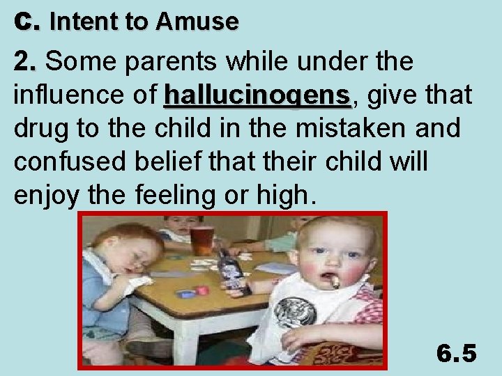 C. Intent to Amuse 2. Some parents while under the influence of hallucinogens, hallucinogens