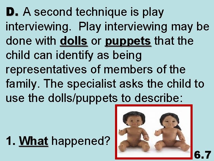 D. A second technique is play interviewing. Play interviewing may be done with dolls