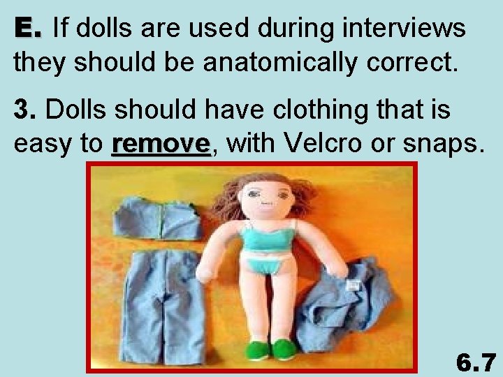 E. If dolls are used during interviews they should be anatomically correct. 3. Dolls