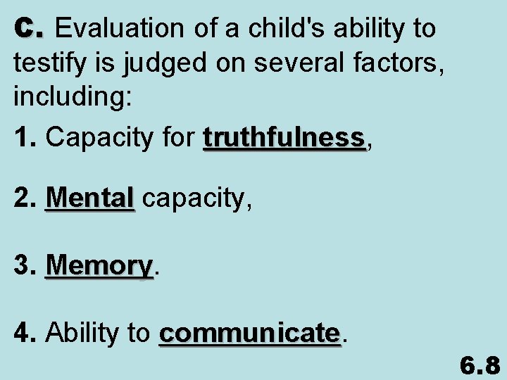 C. Evaluation of a child's ability to testify is judged on several factors, including: