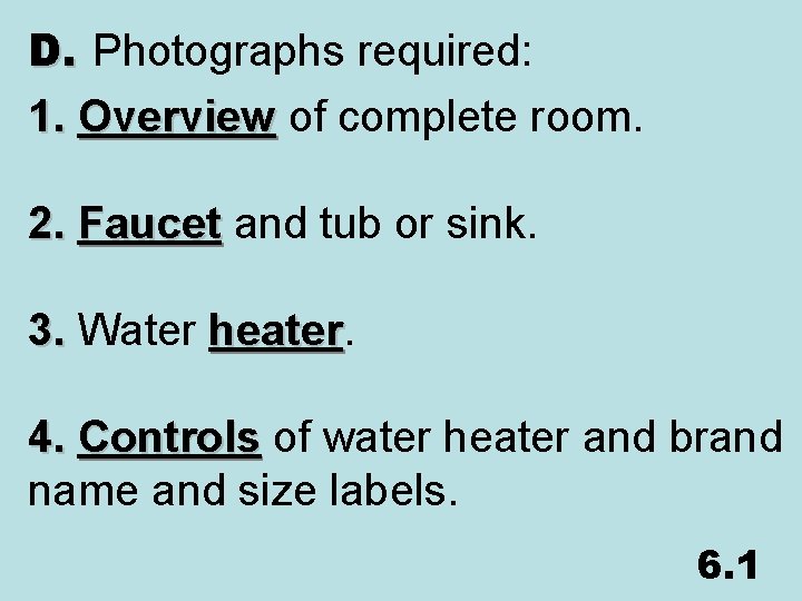 D. Photographs required: 1. Overview of complete room. 2. Faucet and tub or sink.