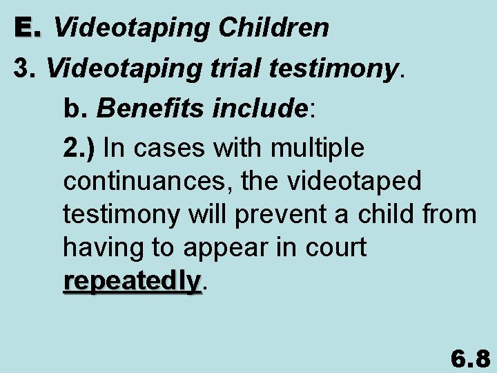 E. Videotaping Children 3. Videotaping trial testimony. b. Benefits include: 2. ) In cases