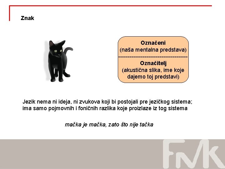 Znak Označeni (naša mentalna predstava) ------------------Označitelj (akustična slika, ime koje dajemo toj predstavi) Jezik