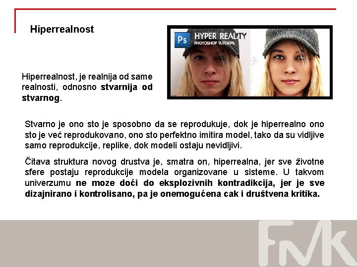 Hiperrealnost, je realnija od same realnosti, odnosno stvarnija od stvarnog. Stvarno je ono sto