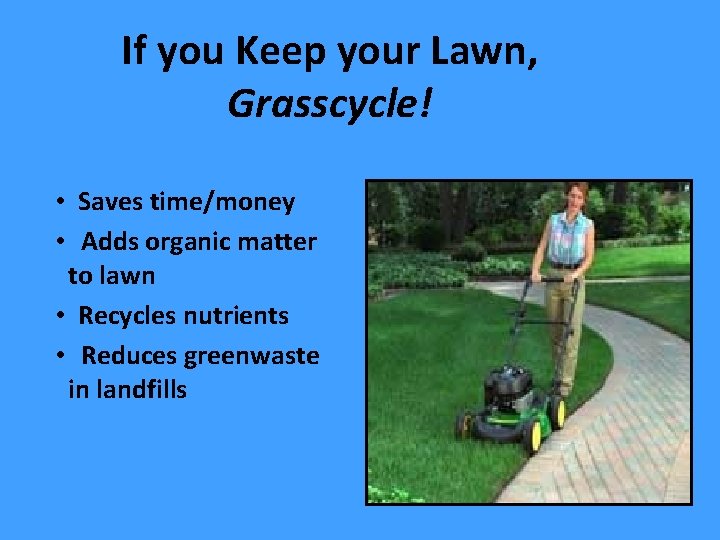 If you Keep your Lawn, Grasscycle! • Saves time/money • Adds organic matter to