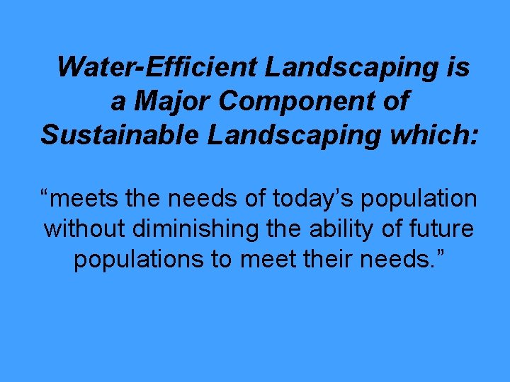 Water-Efficient Landscaping is a Major Component of Sustainable Landscaping which: “meets the needs of