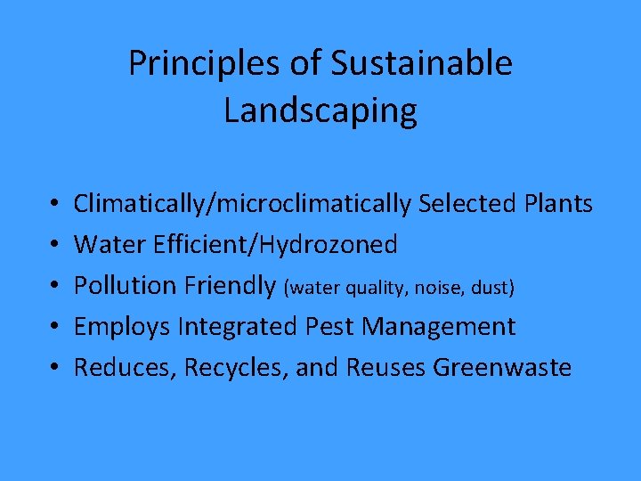 Principles of Sustainable Landscaping • • • Climatically/microclimatically Selected Plants Water Efficient/Hydrozoned Pollution Friendly