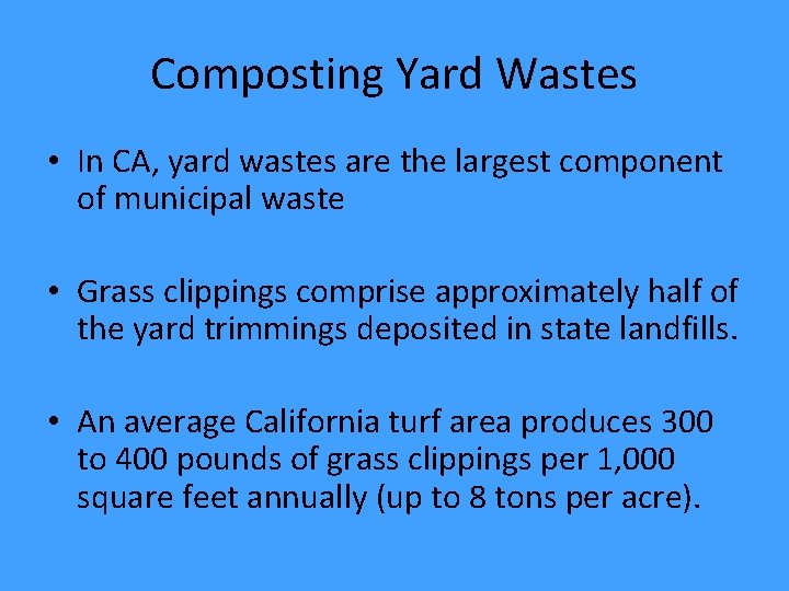 Composting Yard Wastes • In CA, yard wastes are the largest component of municipal