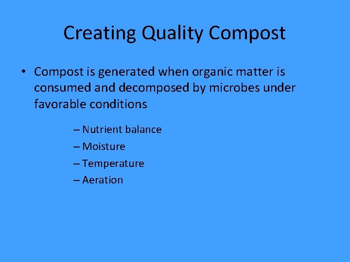 Creating Quality Compost • Compost is generated when organic matter is consumed and decomposed