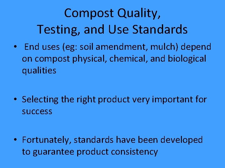 Compost Quality, Testing, and Use Standards • End uses (eg: soil amendment, mulch) depend