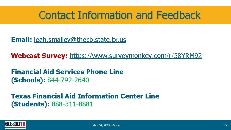 Contact Information and Feedback Email: leah. smalley@thecb. state. tx. us Webcast Survey: https: //www.