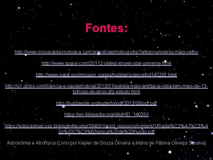 Fontes: http: //www. inovacaotecnologica. com. br/noticias/noticia. php? artigo=universo-mais-velho http: //www. space. com/20112 -oldest-known-star-universe. html