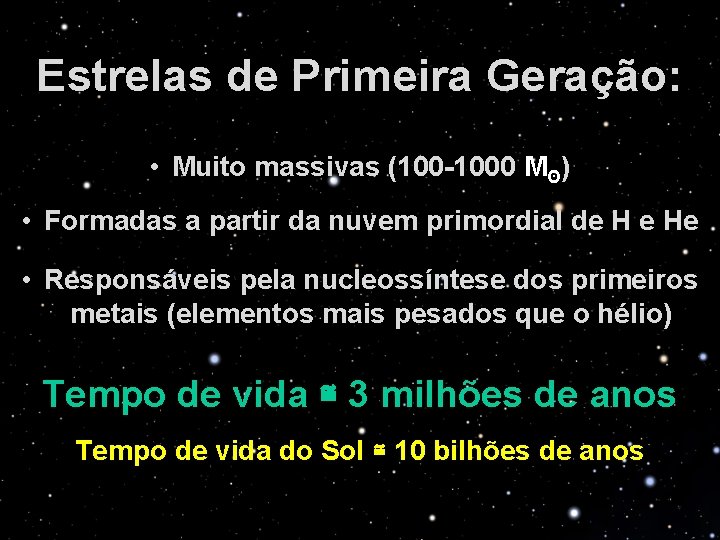 Estrelas de Primeira Geração: • Muito massivas (100 -1000 Mʘ) • Formadas a partir