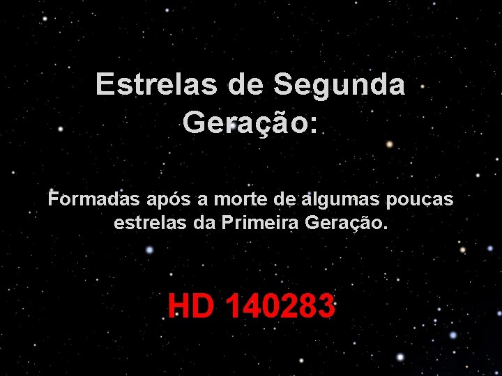 Estrelas de Segunda Geração: Formadas após a morte de algumas poucas estrelas da Primeira