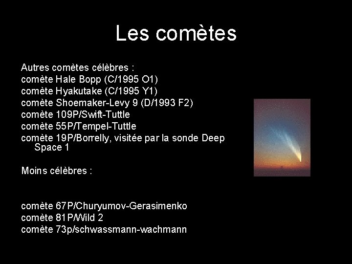 Les comètes Autres comètes célèbres : comète Hale Bopp (C/1995 O 1) comète Hyakutake