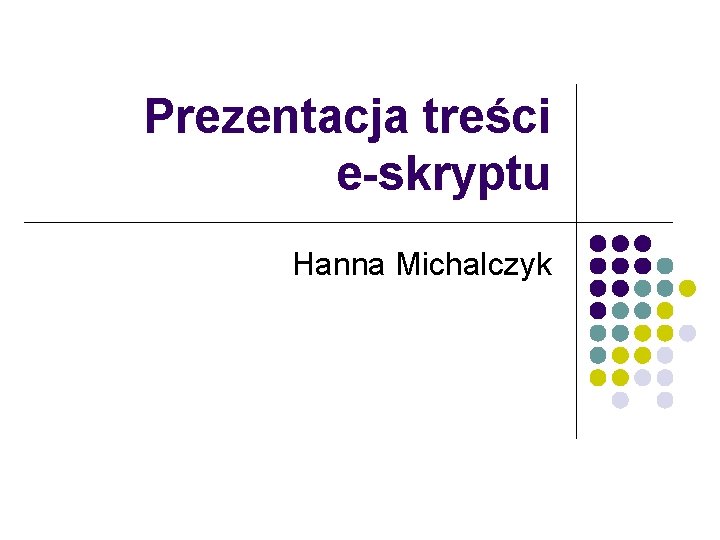 Prezentacja treści e-skryptu Hanna Michalczyk 