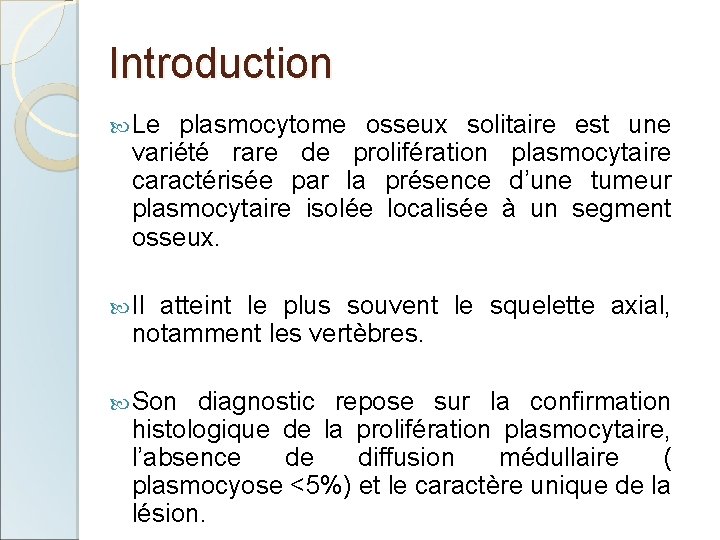 Introduction Le plasmocytome osseux solitaire est une variété rare de prolifération plasmocytaire caractérisée par