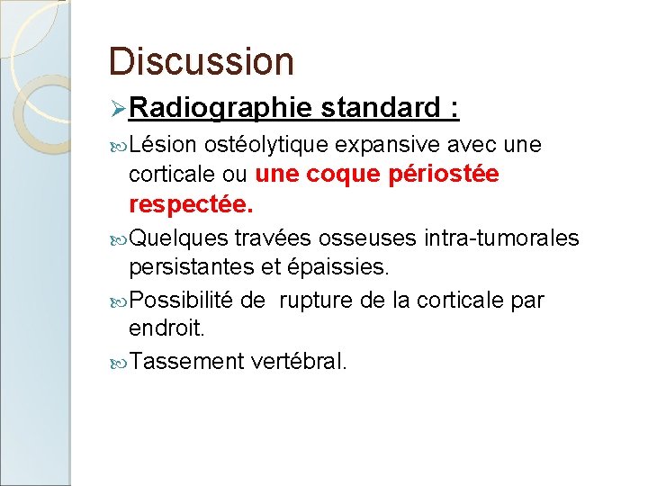 Discussion Ø Radiographie standard : Lésion ostéolytique expansive avec une corticale ou une coque