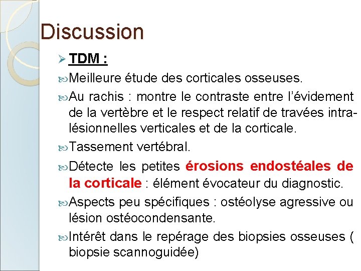 Discussion Ø TDM : Meilleure étude des corticales osseuses. Au rachis : montre le