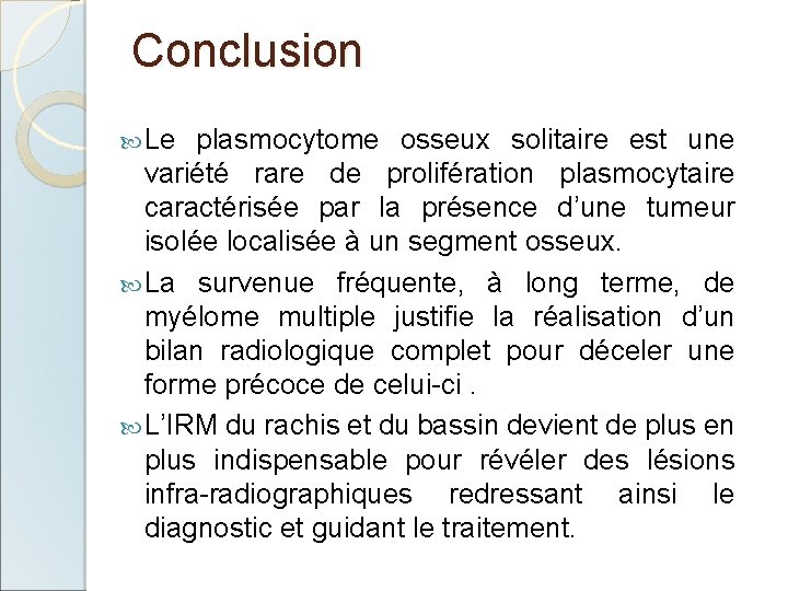 Conclusion Le plasmocytome osseux solitaire est une variété rare de prolifération plasmocytaire caractérisée par