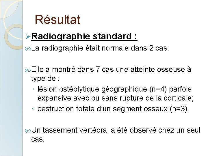 Résultat Ø Radiographie standard : La radiographie était normale dans 2 cas. Elle a