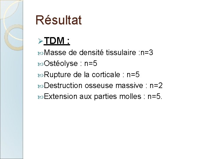 Résultat Ø TDM : Masse de densité tissulaire : n=3 Ostéolyse : n=5 Rupture