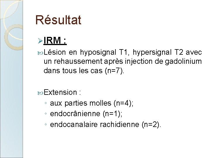 Résultat Ø IRM : Lésion en hyposignal T 1, hypersignal T 2 avec un