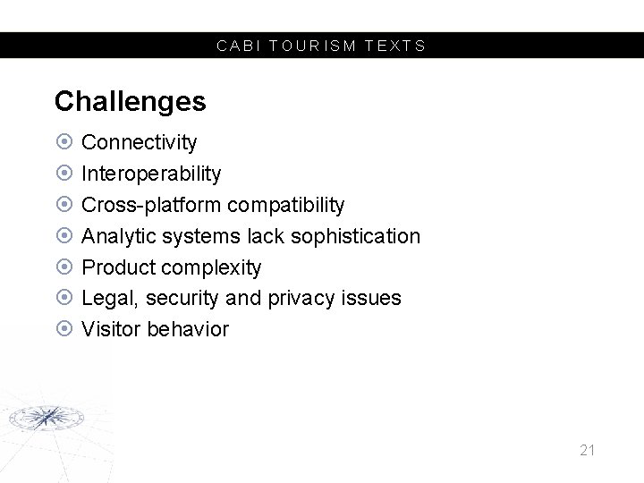 CABI TOURISM TEXTS Challenges Connectivity Interoperability Cross-platform compatibility Analytic systems lack sophistication Product complexity